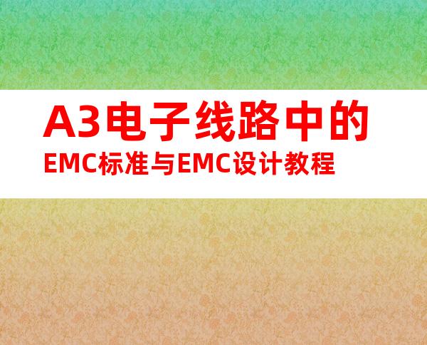 A3电子线路中的EMC标准与EMC设计教程