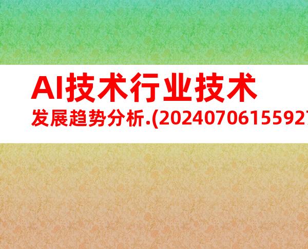 AI技术行业技术发展趋势分析.(20240706155927)
