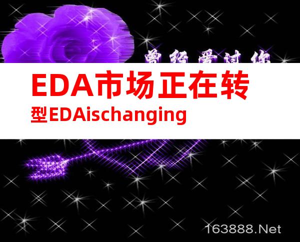 EDA市场正在转型EDAischanging