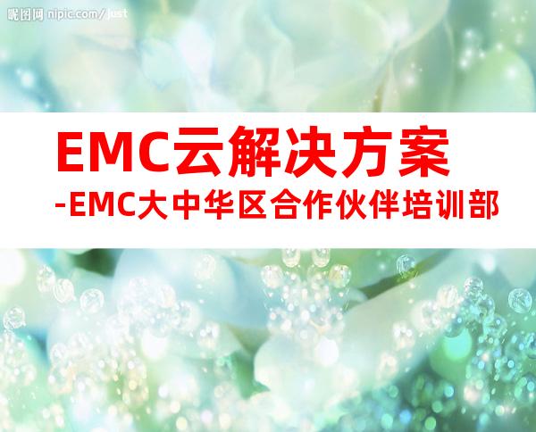 EMC云解决方案-EMC大中华区合作伙伴培训部