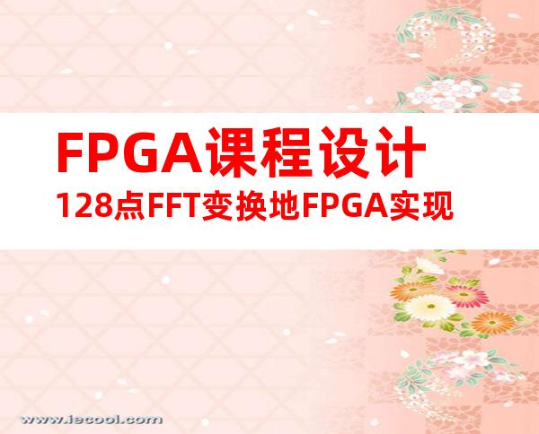 FPGA课程设计128点FFT变换地FPGA实现