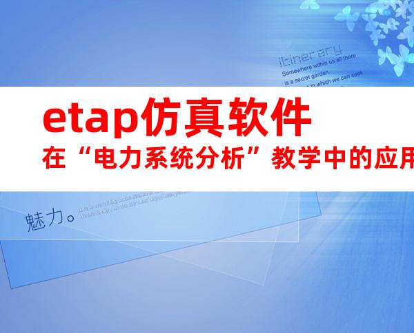 etap仿真软件在“电力系统分析”教学中的应用.