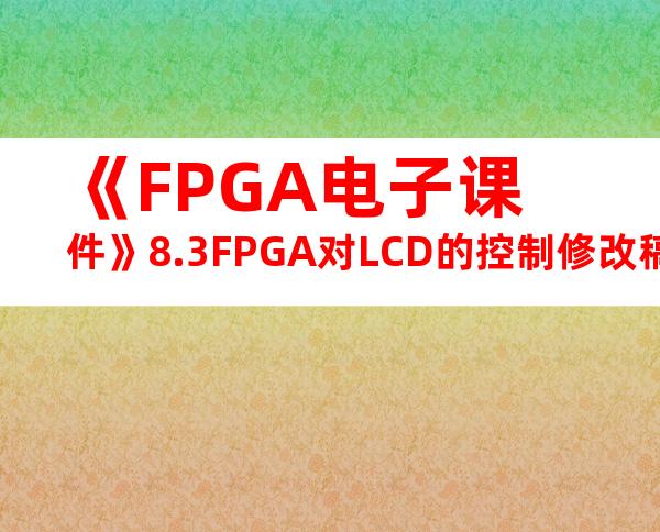 《FPGA电子课件》8.3FPGA对LCD的控制修改稿