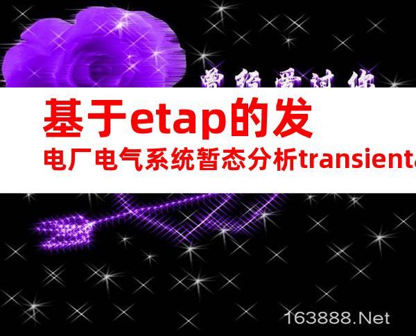 基于etap的发电厂电气系统暂态分析transientanalysisforelectricalsystemofpowerplantbasedonetap