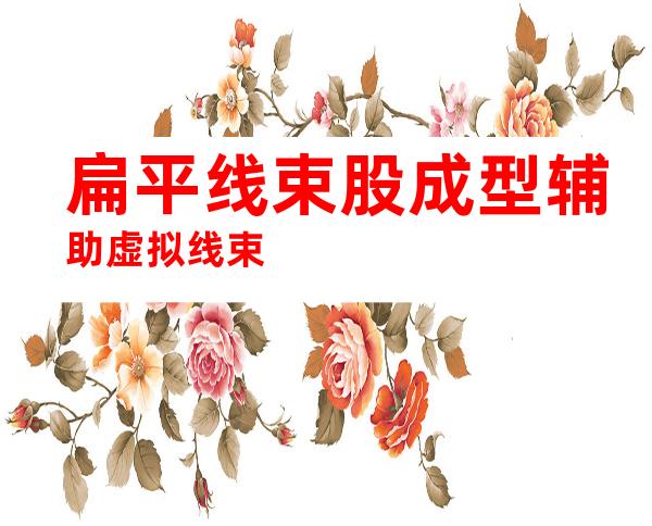 扁平线束股成型辅助虚拟线束