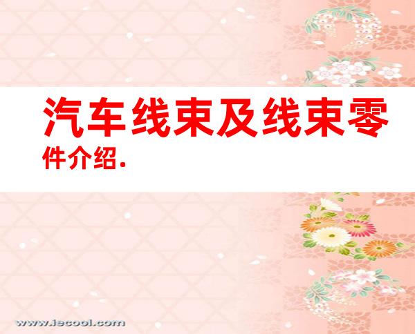 汽车线束及线束零件介绍.