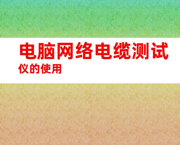 电脑网络电缆测试仪的使用