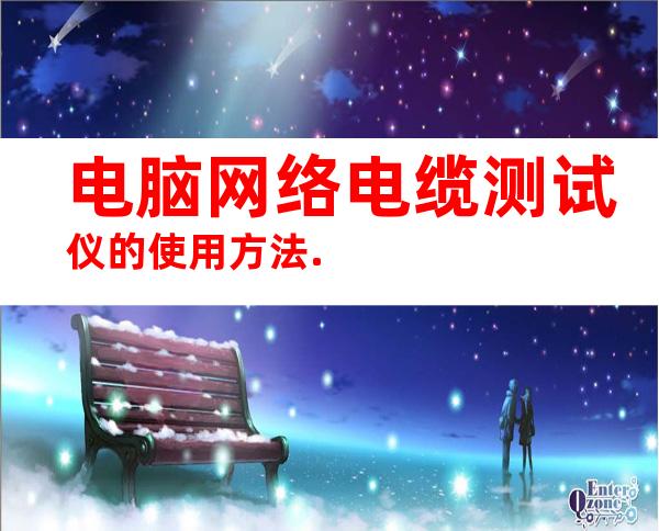 电脑网络电缆测试仪的使用方法.