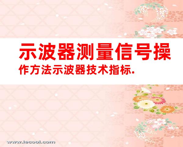 示波器测量信号操作方法示波器技术指标.