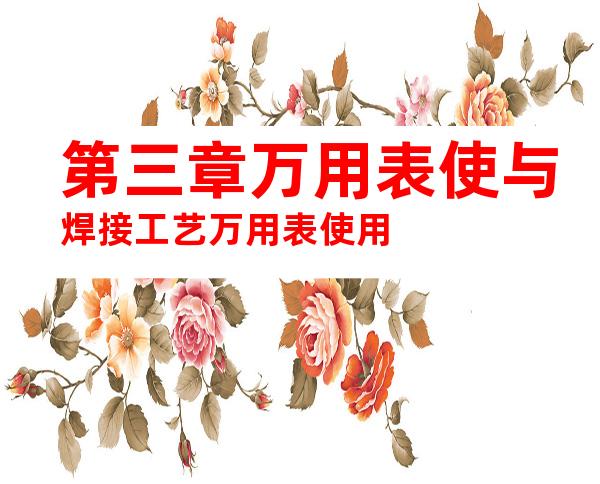 第三章万用表使与焊接工艺万用表使用
