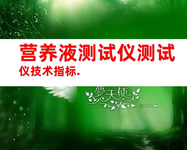 营养液测试仪测试仪技术指标.