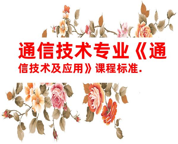通信技术专业《通信技术及应用》课程标准.