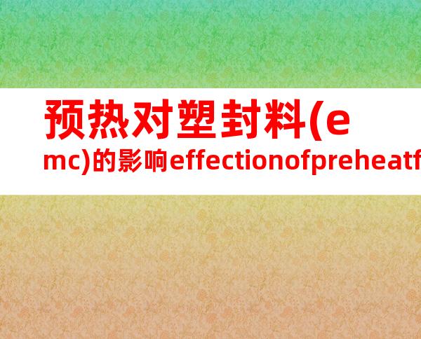 预热对塑封料(emc)的影响effectionofpreheatforemc
